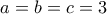 a=b=c=3