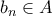 b_n \in A