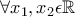 \forall x_{1},x_{2} \epsilon \mathbb{R} \forall x_{1},x_{2} \epsilon \mathbb{R}