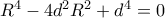 R^4-4d^2R^2+d^4=0