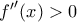 {{f}'}'(x)>0