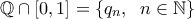 \displaystyle{\mathbb{Q}\cap \left [ 0, 1 \right ]=\left \{ q_n, \;\; n \in \mathbb{N} \right \}}