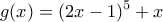 \displaystyle{g(x)=(2x - 1)^5 +x}