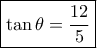\boxed{\tan \theta  = \frac{{12}}{5}}