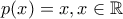 p(x)=x, x \in \mathbb{R}