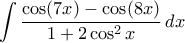 \displaystyle{\int {\frac{{\cos(7x) - \cos(8x)}}{{1 + 2\cos^2x}}\,dx} }
