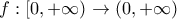 f: [0, + \infty) \rightarrow (0, +\infty)