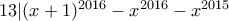 13 | (x+1)^{2016} - x^{2016} - x^{2015}