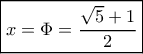 \boxed{x = \Phi  = \frac{{\sqrt 5  + 1}}{2}}