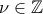 \displaystyle{\nu \in \mathbb{Z}}
