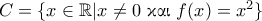 C=\{x \in \mathbb{R} | x \neq 0 \,\, \text {\gr &kappa;&alpha;&iota;} \,\, f(x)=x^2 \}