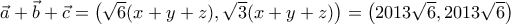 \vec{a}+\vec{b}+\vec{c}=\left(\sqrt{6}(x+y+z),\sqrt{3}(x+y+z)\right)=\left(2013\sqrt{6},2013\sqrt{6}\right)