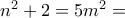 n^2+2=5m^2 =