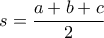 \displaystyle s = \frac{a+b+c}{2}