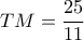 TM= \dfrac{25}{11} 