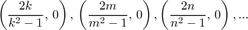 \displaystyle{\left ( \dfrac { 2k}{k^2-1}, \, 0\right ), \, \left ( \dfrac { 2m}{m^2-1}, \, 0\right ), \left ( \dfrac { 2n}{n^2-1}, \, 0\right ),...}