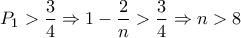 P_{1}>\dfrac{3}{4} \Rightarrow1-\dfrac{2}{n}>\dfrac{3}{4} \Rightarrow n>8 P_{1}>\dfrac{3}{4} \Rightarrow1-\dfrac{2}{n}>\dfrac{3}{4} \Rightarrow n>8