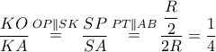 \dfrac{{KO}}{{KA}}\mathop  = \limits^{OP\parallel SK} \dfrac{{SP}}{{SA}}\mathop  = \limits^{PT\parallel AB} \dfrac{{\dfrac{R}{2}}}{{2R}} = \dfrac{1}{4}