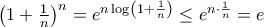 \left(1+\frac{1}{n} \right)^{n} = e^{n\log\left(1+\frac{1}{n} \right)} \le e^{n\cdot \frac{1}{n}} = e \left(1+\frac{1}{n} \right)^{n} = e^{n\log\left(1+\frac{1}{n} \right)} \le e^{n\cdot \frac{1}{n}} = e
