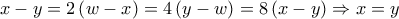 \displaystyle{x - y = 2\left( {w - x} \right) = 4\left( {y - w} \right) = 8\left( {x - y} \right) \Rightarrow x = y}