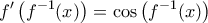 \displaystyle{f{'}\left(f^{-1}(x)\right)=\cos\left(f^{-1}(x)\right)}