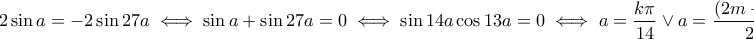 \displaystyle{2\sin a=-2\sin 27a\iff \sin a+\sin 27a=0\iff \sin 14a\cos 13a=0\iff a=\frac{k\pi}{14}\vee a=\frac{(2m+1)\pi}{26}.}