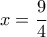 x=\dfrac{9}{4}