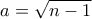 a=\sqrt{n-1}