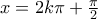 x=2k\pi +\frac{\pi}{2}