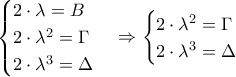 \displaystyle{\begin{cases} 
 2\cdot \lambda =B&  \\  
 2\cdot \lambda ^2=\Gamma &  \\  
 2\cdot \lambda ^3=\Delta &  \\   
\end{cases}\Rightarrow \begin{cases} 
 2\cdot \lambda ^2=\Gamma &  \\  
 2\cdot \lambda ^3=\Delta &  
\end{cases}}