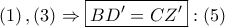 \displaystyle{ 
\left( 1 \right),\left( 3 \right) \Rightarrow \boxed{BD{'} = CZ{'}}:\left( 5 \right) 
}