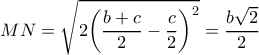  \displaystyle MN = \sqrt {2{{\left( {\frac{{b + c}}{2} - \frac{c}{2}} \right)}^2}}  = \frac{{b\sqrt 2 }}{2}