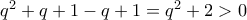 q^2 + q + 1 - q + 1 = q^2 + 2 > 0