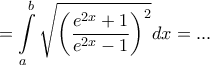 \displaystyle{ = \int\limits_a^b {\sqrt {{{\left( {\frac{{{e^{2x}} + 1}}{{{e^{2x}} - 1}}} \right)}^2}} } dx = ...} \displaystyle{ = \int\limits_a^b {\sqrt {{{\left( {\frac{{{e^{2x}} + 1}}{{{e^{2x}} - 1}}} \right)}^2}} } dx = ...}