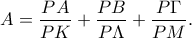 A=\displaystyle\frac{PA}{PK}+\frac{PB}{P\Lambda}+\frac{P\Gamma}{PM}. A=\displaystyle\frac{PA}{PK}+\frac{PB}{P\Lambda}+\frac{P\Gamma}{PM}.