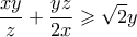 \displaystyle{ \frac{xy}{z} + \frac{yz}{2x} \geqslant \sqrt{2}y}
