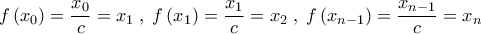 \displaystyle{f\left( {{x_0}} \right) = \frac{{{x_0}}}{c} = {x_1}\;,\;f\left( {{x_1}} \right) = \frac{{{x_1}}}{c} = {x_2}\;,\;f\left( {{x_{n - 1}}} \right) = \frac{{{x_{n - 1}}}}{c} = {x_n}}