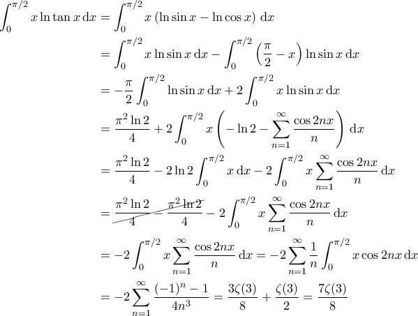 \displaystyle{\begin{aligned}
\int_{0}^{\pi/2} x \ln \tan x \, \mathrm{d}x & = \int_{0}^{\pi/2} x \left( \ln \sin x - \ln \cos x \right) \, \mathrm{d}x \\
& = \int_{0}^{\pi/2} x \ln \sin x \, \mathrm{d}x - \int_{0}^{\pi/2} \left( \frac{\pi}{2} -x \right) \ln \sin x \, \mathrm{d}x \\
& = -\frac{\pi}{2} \int_{0}^{\pi/2} \ln \sin x \, \mathrm{d}x + 2 \int_{0}^{\pi/2} x \ln \sin x \, \mathrm{d}x \\
& = \frac{\pi^2 \ln 2}{4} + 2 \int_{0}^{\pi/2} x \left(- \ln 2 - \sum_{n=1}^{\infty} \frac{\cos 2nx}{n} \right) \, \mathrm{d}x \\
& = \frac{\pi^2 \ln 2}{4} - 2 \ln 2 \int_{0}^{\pi/2} x \, \mathrm{d}x - 2 \int_{0}^{\pi/2} x \sum_{n=1}^{\infty} \frac{\cos 2nx}{n} \, \mathrm{d}x \\
& = \cancel{\frac{\pi^2 \ln 2}{4} - \frac{\pi^2 \ln 2}{4}} - 2 \int_{0}^{\pi/2} x \sum_{n=1}^{\infty} \frac{\cos 2nx}{n} \, \mathrm{d}x \\
& = - 2 \int_{0}^{\pi/2} x \sum_{n=1}^{\infty} \frac{\cos 2nx}{n} \, \mathrm{d}x = -2 \sum_{n=1}^{\infty} \frac{1}{n} \int_{0}^{\pi/2} x \cos 2n x \, \mathrm{d}x \\
& = -2 \sum_{n=1}^{\infty} \frac{(-1)^n - 1}{4n^3} = \frac{3 \zeta(3)}{8} + \frac{\zeta(3)}{2} = \frac{7 \zeta(3)}{8}
\end{aligned}} \displaystyle{\begin{aligned}
\int_{0}^{\pi/2} x \ln \tan x \, \mathrm{d}x & = \int_{0}^{\pi/2} x \left( \ln \sin x - \ln \cos x \right) \, \mathrm{d}x \\
& = \int_{0}^{\pi/2} x \ln \sin x \, \mathrm{d}x - \int_{0}^{\pi/2} \left( \frac{\pi}{2} -x \right) \ln \sin x \, \mathrm{d}x \\
& = -\frac{\pi}{2} \int_{0}^{\pi/2} \ln \sin x \, \mathrm{d}x + 2 \int_{0}^{\pi/2} x \ln \sin x \, \mathrm{d}x \\
& = \frac{\pi^2 \ln 2}{4} + 2 \int_{0}^{\pi/2} x \left(- \ln 2 - \sum_{n=1}^{\infty} \frac{\cos 2nx}{n} \right) \, \mathrm{d}x \\
& = \frac{\pi^2 \ln 2}{4} - 2 \ln 2 \int_{0}^{\pi/2} x \, \mathrm{d}x - 2 \int_{0}^{\pi/2} x \sum_{n=1}^{\infty} \frac{\cos 2nx}{n} \, \mathrm{d}x \\
& = \cancel{\frac{\pi^2 \ln 2}{4} - \frac{\pi^2 \ln 2}{4}} - 2 \int_{0}^{\pi/2} x \sum_{n=1}^{\infty} \frac{\cos 2nx}{n} \, \mathrm{d}x \\
& = - 2 \int_{0}^{\pi/2} x \sum_{n=1}^{\infty} \frac{\cos 2nx}{n} \, \mathrm{d}x = -2 \sum_{n=1}^{\infty} \frac{1}{n} \int_{0}^{\pi/2} x \cos 2n x \, \mathrm{d}x \\
& = -2 \sum_{n=1}^{\infty} \frac{(-1)^n - 1}{4n^3} = \frac{3 \zeta(3)}{8} + \frac{\zeta(3)}{2} = \frac{7 \zeta(3)}{8}
\end{aligned}}