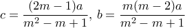 \displaystyle{ c = \dfrac {(2m-1)a}{m^2-m+1}, \, b = \dfrac {m(m-2)a}{m^2-m+1} \displaystyle{ c = \dfrac {(2m-1)a}{m^2-m+1}, \, b = \dfrac {m(m-2)a}{m^2-m+1}
