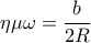\eta \mu \omega =\dfrac{b}{2R}
