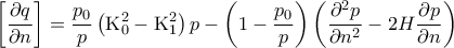 \displaystyle{\left[ {\frac{{\partial q}}{{\partial n}}} \right] = \frac{{p_0 }}{p}\left( {{\rm K}_0^2  - {\rm K}_1^2 } \right)p - \left( {1 - \frac{{p_0 }}{p}} \right)\left( {\frac{{\partial ^2 p}}{{\partial n^2 }} - 2H\frac{{\partial p}}{{\partial n}}} \right)}