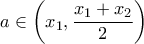 \displaystyle{a\in\left(x_1,\frac{x_1+x_2}{2}\right)} \displaystyle{a\in\left(x_1,\frac{x_1+x_2}{2}\right)}