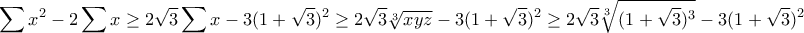 \displaystyle{\sum x^2-2\sum x\geq 2\sqrt{3}\sum x-3(1+\sqrt{3})^2\geq 2\sqrt{3}\sqrt[3]{xyz}-3(1+\sqrt{3})^2\geq 2\sqrt{3}\sqrt[3]{(1+\sqrt{3})^3}-3(1+\sqrt{3})^2}
