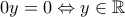 \displaystyle{0y=0\Leftrightarrow y\in\mathbb R}