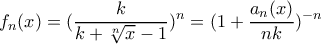 \displaystyle f_{n}(x)=(\frac{k}{k+\sqrt[n]{x}-1})^{n}=(1+\frac{a_{n}(x)}{nk})^{-n}
