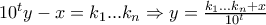 10^ty-x=k_1...k_n \Rightarrow y=\frac{k_1...k_n+x}{10^t} 10^ty-x=k_1...k_n \Rightarrow y=\frac{k_1...k_n+x}{10^t}