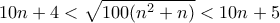 \displaystyle{10n+4 <\sqrt{100(n^2 +n)}<10n+5}