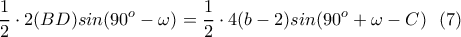 \displaystyle{\frac{1}{2}\cdot 2 (BD) sin(90^o-\omega)=\frac{1}{2} \cdot 4(b-2) sin(90^o+\omega -C)\  \ (7)}