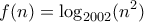\displaystyle{ 
f(n) = \log _{2002} (n^2 ) 
}
