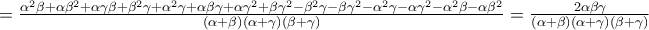 \displeystyle 
 = \frac{{\alpha ^2 \beta  + \alpha \beta ^2  + \alpha \gamma \beta  + \beta ^2 \gamma  + \alpha ^2 \gamma  + \alpha \beta \gamma  + \alpha \gamma ^2  + \beta \gamma ^2  - \beta ^2 \gamma  - \beta \gamma ^2  - \alpha ^2 \gamma  - \alpha \gamma ^2  - \alpha ^2 \beta  - \alpha \beta ^2 }}{{\left( {\alpha  + \beta } \right)\left( {\alpha  + \gamma } \right)\left( {\beta  + \gamma } \right)}} = \frac{{2\alpha \beta \gamma }}{{\left( {\alpha  + \beta } \right)\left( {\alpha  + \gamma } \right)\left( {\beta  + \gamma } \right)}}